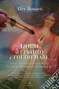 L'oro il cinabro e l'oltremare. Arte e fenomenologia delle tecniche pittoriche tradizionali libro