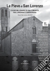 La Pieve di San Lorenzo. Cuore millenario di una comunità fra Lunigiana e Garfagnana a 875 anna dalla «Plebem Sancti Laurenti I». Nel privilegio solenne di papa Eugenio II