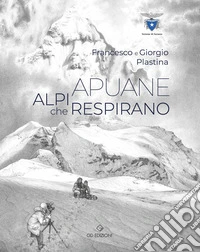 Apuane. Alpi che respirano. Ediz. illustrata