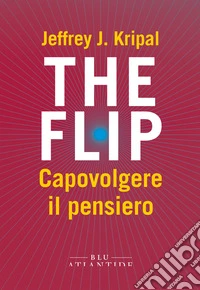 The flip. Capovolgere il pensiero libro