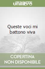 Queste voci mi battono viva