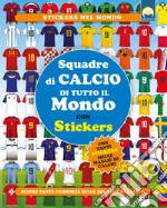 Squadre di calcio di tutto il mondo. Con adesivi. Ediz. a colori libro