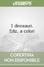 I dinosauri. Ediz. a colori libro