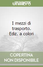 I mezzi di trasporto. Ediz. a colori libro