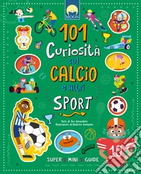 101 curiosità sul calcio e altri sport. Ediz. a colori libro