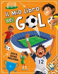 Il mio libro dei gol. Ediz. a colori libro