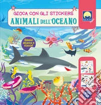 Animali dell'oceano. Gioca con gli stickers. Ediz. a colori libro