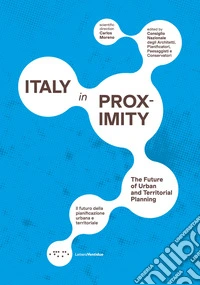 Italy in proximity. Il futuro della pianificazione urbana e territoriale-The future of urban and territorial planning. Ediz. bilingue libro