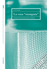 La casa "stampata". Potenzialità e limiti della stampa 3D in architettura libro