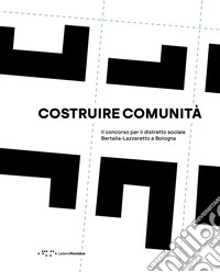 Costruire comunità. Il concorso per il distretto sociale Bertalia-Lazzaretto a Bologna libro