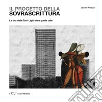 Il progetto della sovrascrittura. La vita delle Torri Ligini oltre quella utile libro