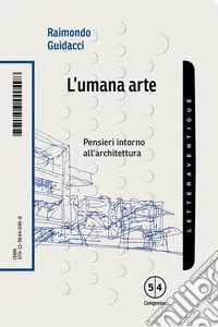 L'umana arte. Pensieri intorno all'architettura libro
