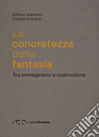 La concretezza della fantasia. Tra immaginario e costruzione libro