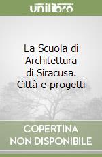 La Scuola di Architettura di Siracusa. Città e progetti libro