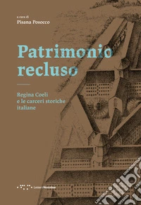 Patrimonio recluso. Regina Coeli e le carceri storiche italiane libro