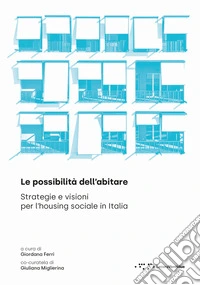 Le possibilità dell'abitare. Strategie e visioni per l'housing sociale in Italia libro