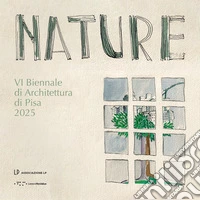 Nature. VI Biennale di Architettura di Pisa 2025 libro