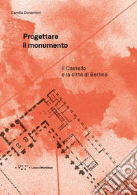 Progettare il monumento. Il Castello e la città di Berlino libro