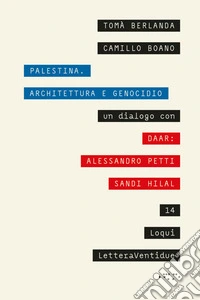 Palestina. Architettura e genocidio. Un dialogo con DAAR: Alessandro Petti e Sandi Hilal libro