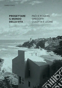 Progettare il mondo della vita. Paci e Rogers, Gregotti, Culotta e Leone libro
