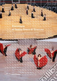 Eterotopie al Teatro Greco di Siracusa. Le scenografie di Fuksas, Garcés, Koolhaas, Pomodoro tra il 2009 e il 2014