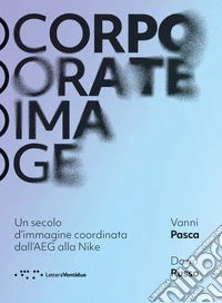 Corporate image. Un secolo d'immagine coordinata dall'AEG alla Nike. Nuova ediz.