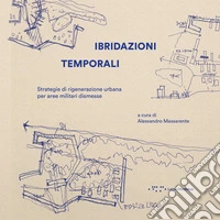Ibridazioni temporali. Strategie di rigenerazione urbana per aree militari dismesse libro