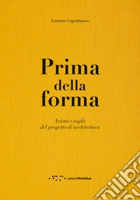 Prima della forma. Azioni e soglie del progetto di architettura libro