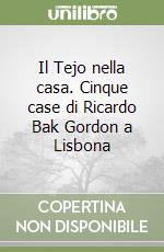 Il Tejo nella casa. Cinque case di Ricardo Bak Gordon a Lisbona libro