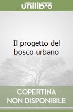 Il progetto del bosco urbano