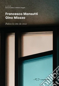 Francesco Mansutti Gino Miozzo. Padova la città che cresce