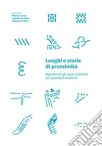 Luoghi e storie di prossimità. Rigenerare gli spazi collettivi dei quartieri moderni libro