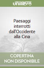Paesaggi interrotti dall'Occidente alla Cina libro