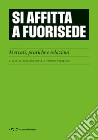 Si affitta a fuorisede. Mercati, pratiche e relazioni libro