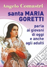 Santa Maria Goretti parla ai giovani di oggi e anche agli adulti libro