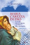 Maria carezza di Dio. Il sì che ha cambiato la storia dell'umanità libro