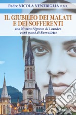 Il Giubileo dei malati e dei sofferenti. Con nostra signora di Lourdes e sui passi di Bernadette libro