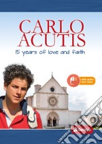 Carlo Acutis. 15 years of love and faith libro