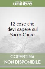 12 cose che devi sapere sul Sacro Cuore