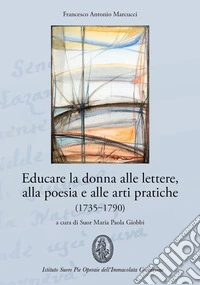 Educare la donna alle lettere, alla poesia e alle arti pratiche (1735-1790) libro