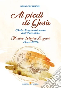 Ai piedi di Gesù. Storia di una missionaria dell'Eucaristia libro