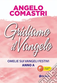 Gridiamo il Vangelo. Omelie sui Vangeli festivi. Anno A libro