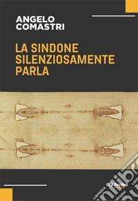 La Sindone silenziosamente parla. Nuova ediz. libro