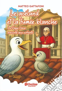 Le goéland et la fumée blanche. Le Pape Léon raconté aux enfants libro