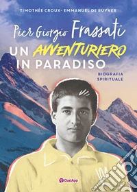 Pier Giorgio Frassati. Un avventuriero in Paradiso libro