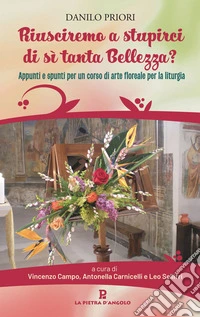 Riusciremo a stupirci di sì tanta bellezza? Appunti e spunti per un corso di arte floreale per la liturgia libro