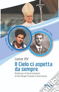 Il cielo ci aspetta da sempre. Omelia per la Canonizzazione di Pier Giorgio Frassati e Carlo Acutis libro