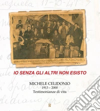 Io senza gli altri non esisto. Michele Celidonio 1913-2000. Testimonianze di vita libro