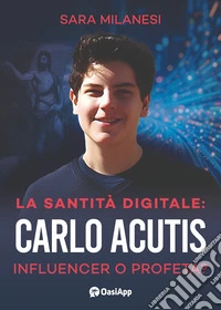 La santità digitale. Carlo Acutis, influencer o profeta? libro