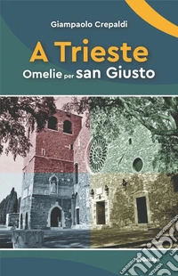 A Trieste. Omelie per san Giusto libro